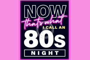 Trinity Theatre : Now That's What I Call An 80's Night